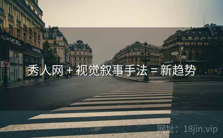 秀人网 + 视觉叙事手法 = 新趋势