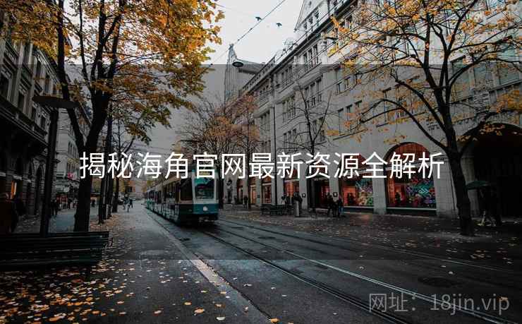 揭秘海角官网最新资源全解析