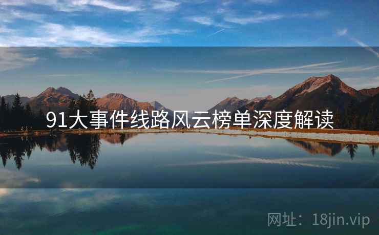 91大事件线路风云榜单深度解读
