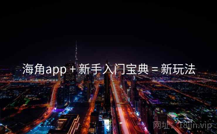 海角app + 新手入门宝典 = 新玩法