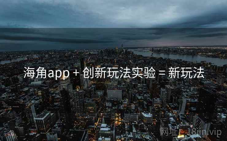 海角app + 创新玩法实验 = 新玩法