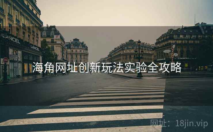 海角网址创新玩法实验全攻略
